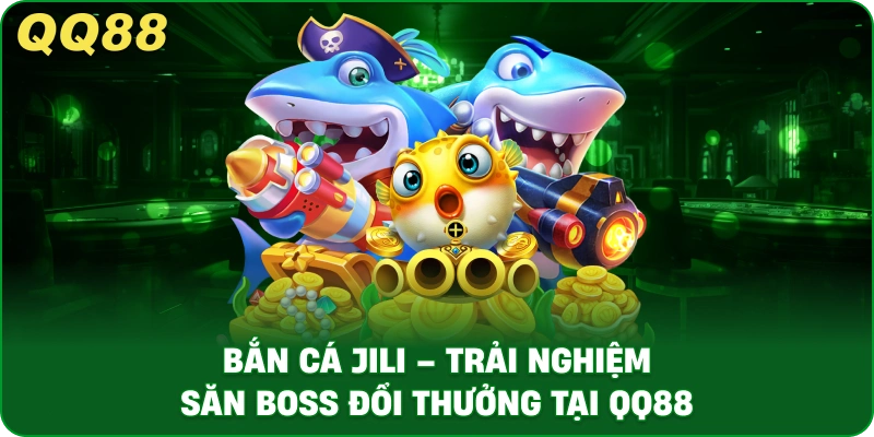 ban-ca-jili-trai-nghiem-san-boss-doi-thuong-tai-qq88