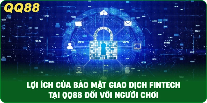 Lợi Ích Của Bảo Mật Giao Dịch FinTech Tại QQ88 Đối Với Người Chơi