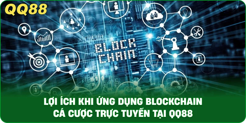 Lợi Ích Khi Ứng Dụng Blockchain Cá Cược Trực Tuyến Tại QQ88