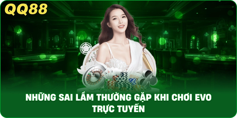 nhung_sai_lam_thuong_gap_khi_choi_evo_truc_tuyen_1x